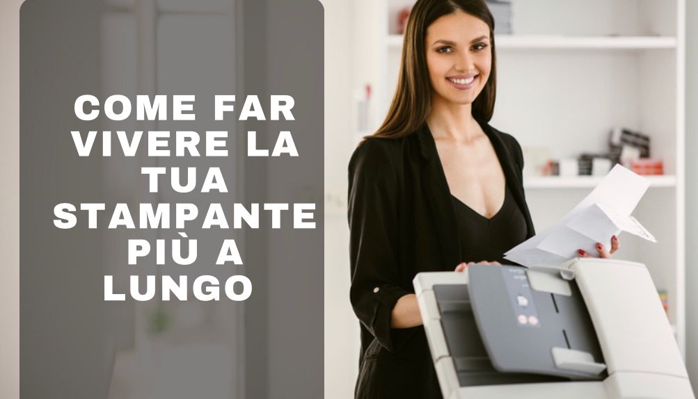 Guida definitiva per far vivere la stampante più a lungo